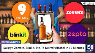 Swiggy, Zomato, Blinkit, Etc. To Deliver Alcohol in 10 Minutes