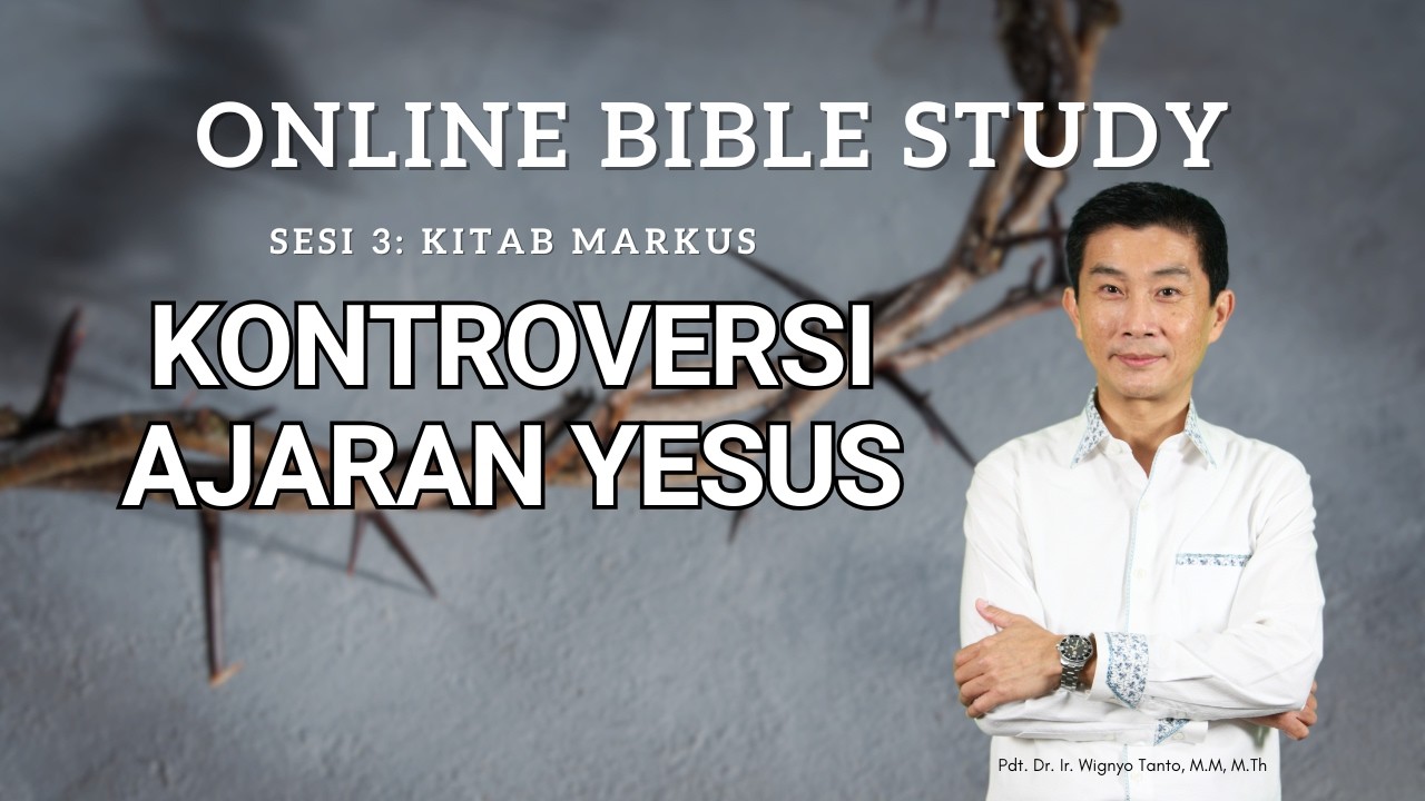 Kitab Markus – Sesi 3 – Kontroversi Ajaran Yesus – Ps. Wignyo Tanto