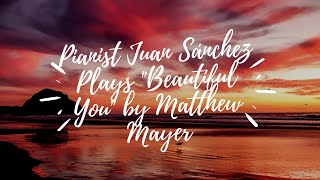 Pianist Juan Sánchez Plays Beautiful You by Matthew Mayer