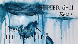 Come Follow Me - Ether 6-11 (part 1): "Buried in the Depths"