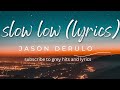 JASON DERULO- SLOW LOW (LYRICS)
