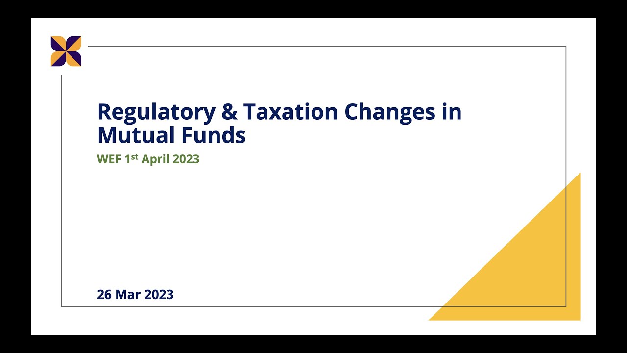 Regulatory and Taxation Changes in Mutual Funds WEF 1stApr2023