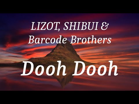LIZOT,  SHIBUI & Barcode Brothers - Dooh Dooh (lyrics)