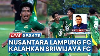 Skor Telak 3-0, Nusantara Lampung FC Berhasil Pecundangi Sriwijaya FC