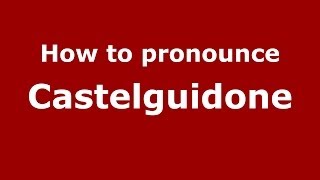 How to pronounce Castelguidone
