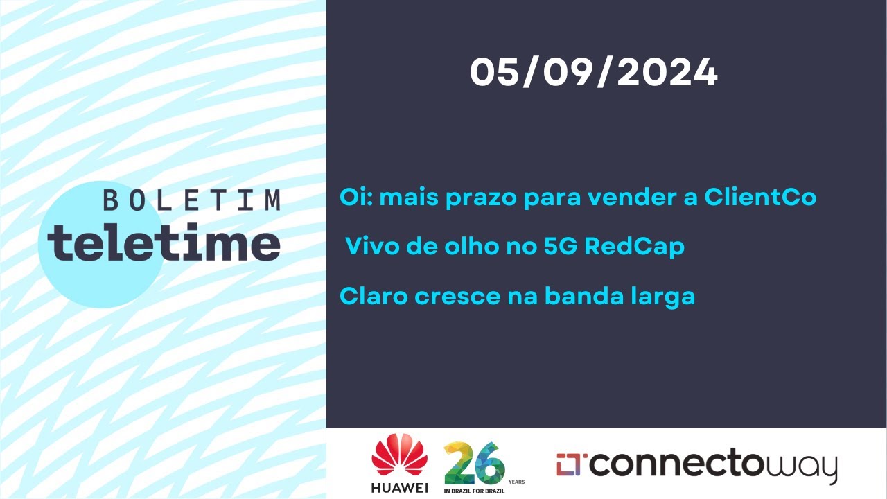 05/09/24 | Oi: prazo para vender ClientCo | Vivo de olho no 5G RedCap | Claro cresce na banda larga