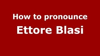 How to pronounce Ettore Blasi