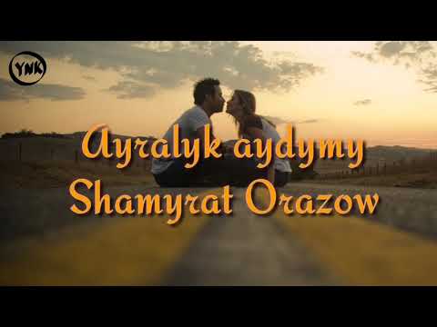 Shamyrat Orazow Ayralyk aydymy text