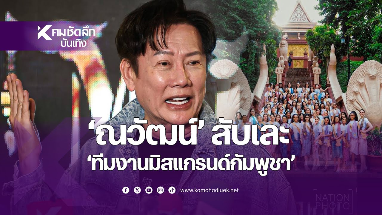 ฟังแล้วช็อก "ณวัฒน์" สับเละ "ทีมงานมิสแกรนด์กัมพูชา" มีอะไรดีบ้าง?