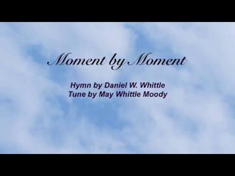 Moment by Moment (Presbyterian Hymnal #351)