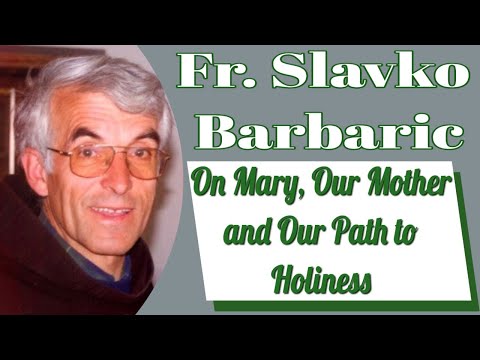 Father Slavko Barbaric on Mary, Our Mother and Our Path to Holiness