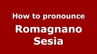 How to pronounce Romagnano Sesia