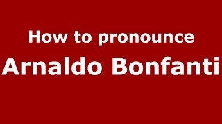 How to pronounce Arnaldo Bonfanti