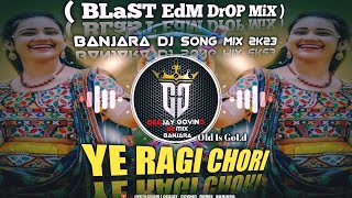 YE RAGI CHORI  BANJARA DJ SONG MIX 2K23  BLaST EdM