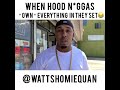 When Hood N Ggas Own Everything In They Hood