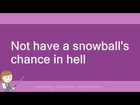 Not have a snowball's chance in hell