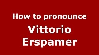 How to pronounce Vittorio Erspamer