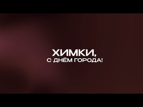 ХИМКИ, С ДНЕМ ГОРОДА!