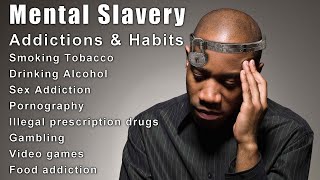 Mental Slavery Addictions and Habits