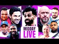 [HEATED😡] London Is RED! 🔴 | Salah vs Klopp! 🍿 Ten Hag Wild Claims!😳 | Chelsea Robbed? | Midday Live