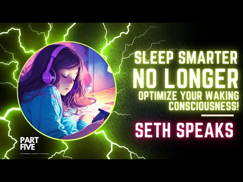SETH SPEAKS | "Sleep Smarter, Not Longer: How to Optimize Your Waking Consciousness!"