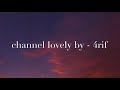 Channel Lovely by - 4rif (lyrics)