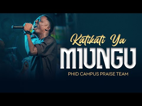 PHID Campus Praise Team - KATIKATI YA MIUNGU