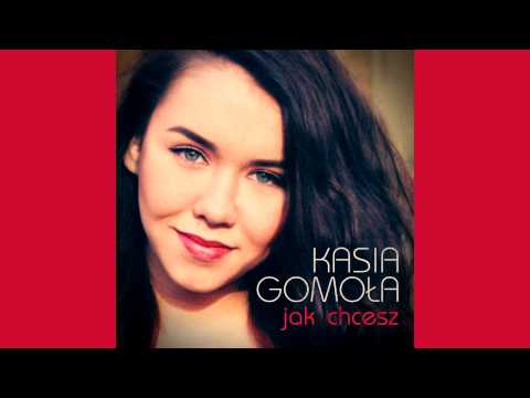Kasia Gomoła - Jak Chcesz