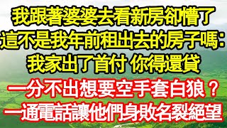 我跟著婆婆去看新房卻懵了，這不是我年前租出去的房子嗎：我家出了首付 你得還貸，一分不出想要空手套白狼？一通電話讓他們身敗名裂絕望 真情故事會|老年故事|情感需求|養老|家庭