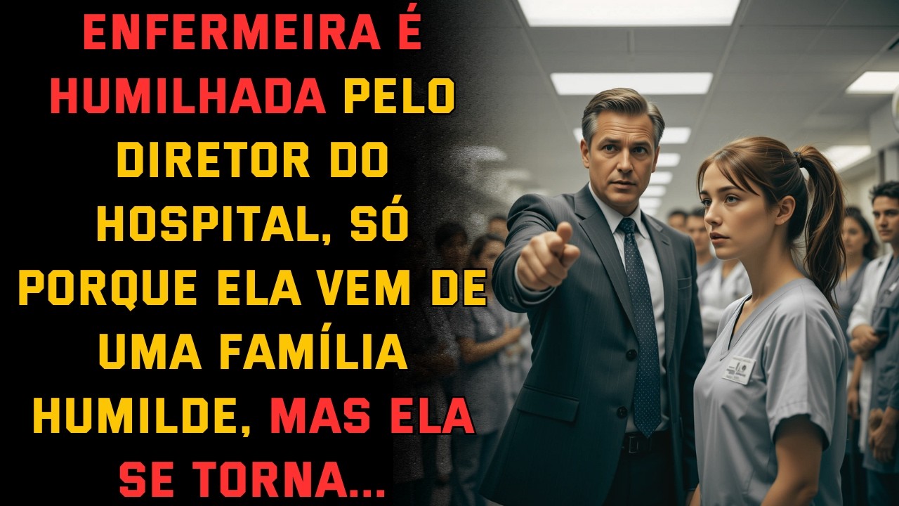 Enfermeira é humilhada pelo diretor do hospital, só porque ela vem de uma família humilde...