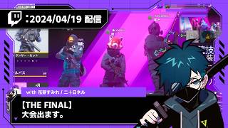 【2024/04/19 配信】【THE FINAL】大会出ます。with花芽すみれ、二十日ネル【CR VanilLa Twitchアーカイブ】