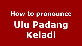 How to pronounce Ulu Padang Keladi