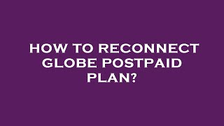 How to reconnect globe postpaid plan?