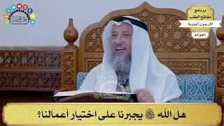 31 - هل الله سبحانه وتعالى يجبرنا على اختيار أعمالنا؟ - عثمان الخميس