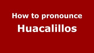 How to pronounce Huacalillos