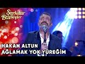 Hakan Altun  - Ağlamak Yok Yüreğim | Şarkılar Bizi Söyler | Performans