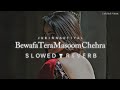 Bewafa Tera Masoom Chehra - Lofi (Slowed+Reverb) | Jubin Nautiyal | Lyrics | Lofi Soft Msuic