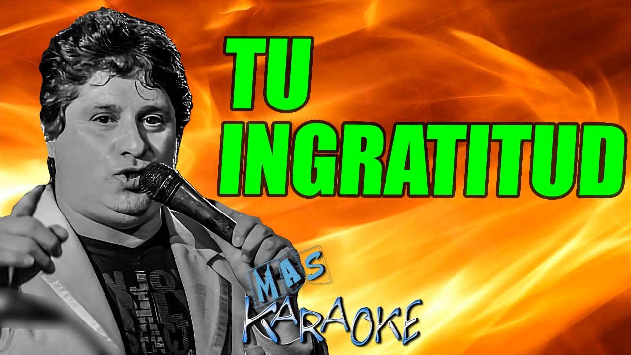 tu ingratitud