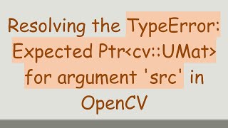 Download the video "Resolving the TypeError: Expected Ptr cv::UMat  for argument 'src' in OpenCV"