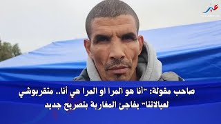 Download lagu صاحب مقولة أنا هو المرا او المرا هي أنا متقربوش للنساء ديالنا.. في تصريح مفاجئ جديد بعد تدخل السلطات mp3