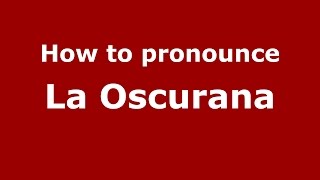 How to pronounce La Oscurana