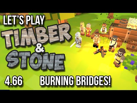 4.66 - Timber and Stone Let's Play - BURNING BRIDGES!