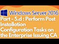 Part 5 D Perform Post Installation Configuration Tasks On The Enterprise Issuing CA
