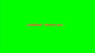 JunkFood - Next to you (lyrics in descripiton)