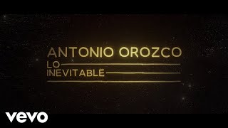 Antonio Orozco - Lo Inevitable (Lyric Video)