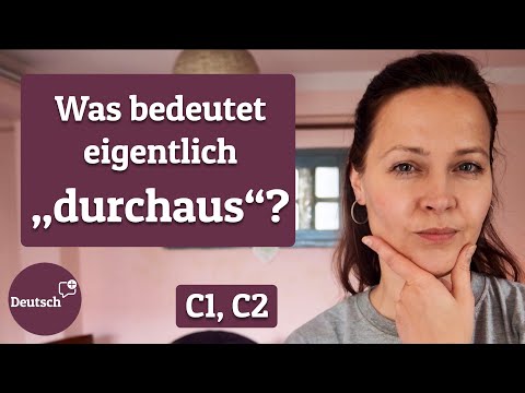 Was bedeutet eigentlich „durchaus“?  (Wortschatz Deutsch für Fortgeschrittene C1, C2)