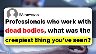 Professionals who work with dead bodies, what was the creepiest thing you've seen?