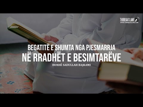 Begatitë e shumta nga pjesmarrja në rradhët e besimtarëve - Hoxhë Sadullah Bajrami