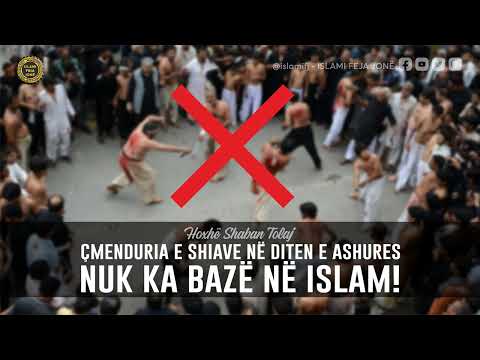 Çmenduria e Shiave në diten e Ashures nuk ka bazë në Islam! - Hoxhë Shaban Tolaj