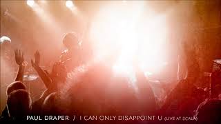Paul Draper - I Can Only Disappoint U - Live At Scala